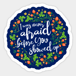 I Was Never Afraid Before You Showed Up Sticker